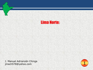 J. Manuel Adrianzén Chinga [email_address] 1 Lima Norte: 