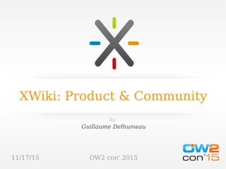 11/17/15 OW2 con' 2015
XWiki: Product & Community
Guillaume Delhumeau
by
 