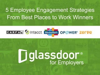 Confidential and Proprietary © Glassdoor, Inc. 2008-2014 #Glassdoor
Click to edit Master title styleClick to edit Master title style
5 Employee Engagement Strategies
From Best Places to Work Winners
 