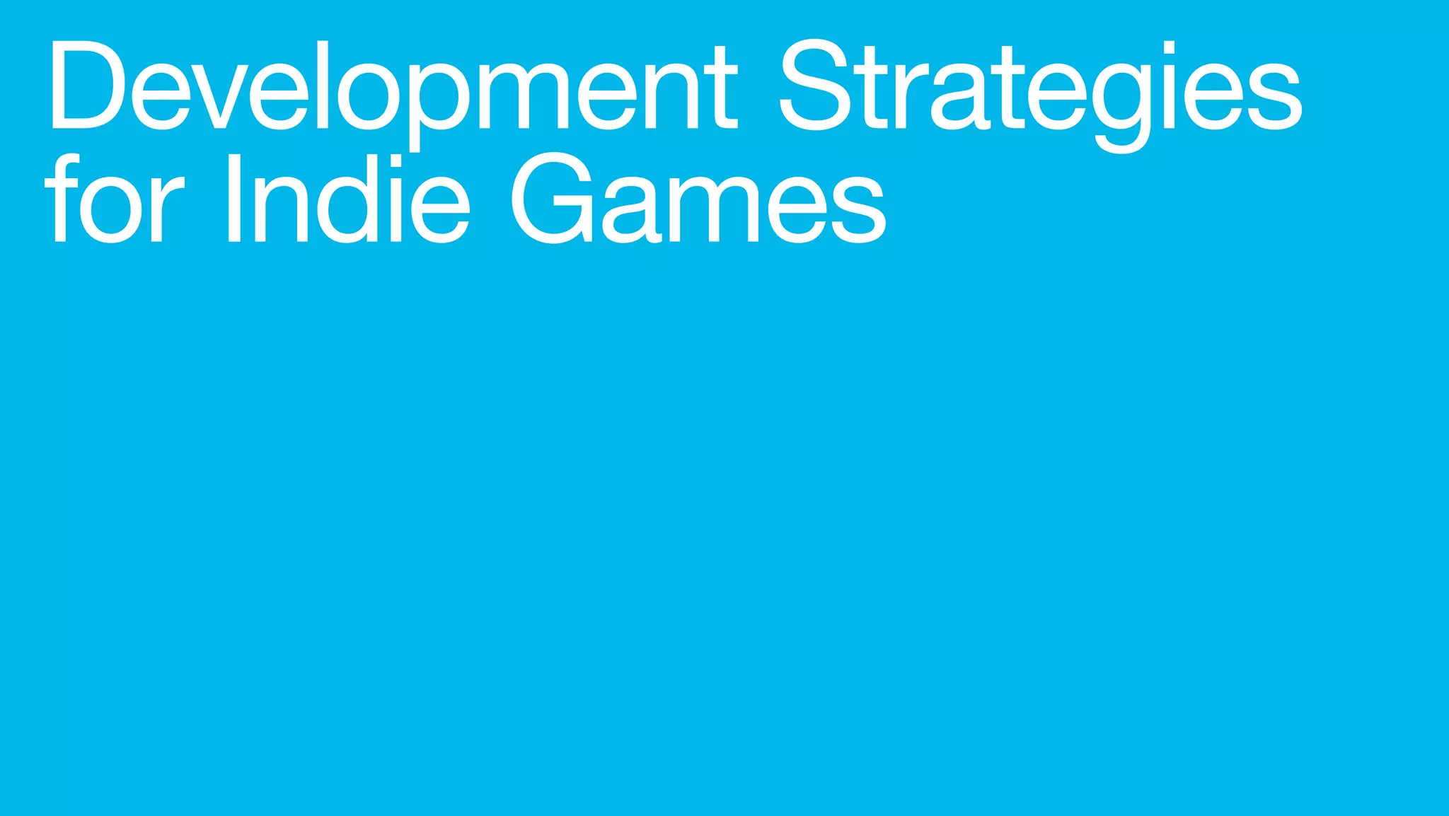 Development Strategies
for Indie Games
 