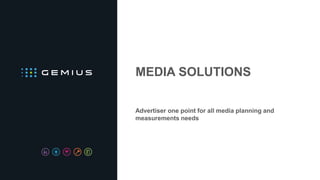 Advertiser one point for all media planning and
measurements needs
MEDIA SOLUTIONS
 