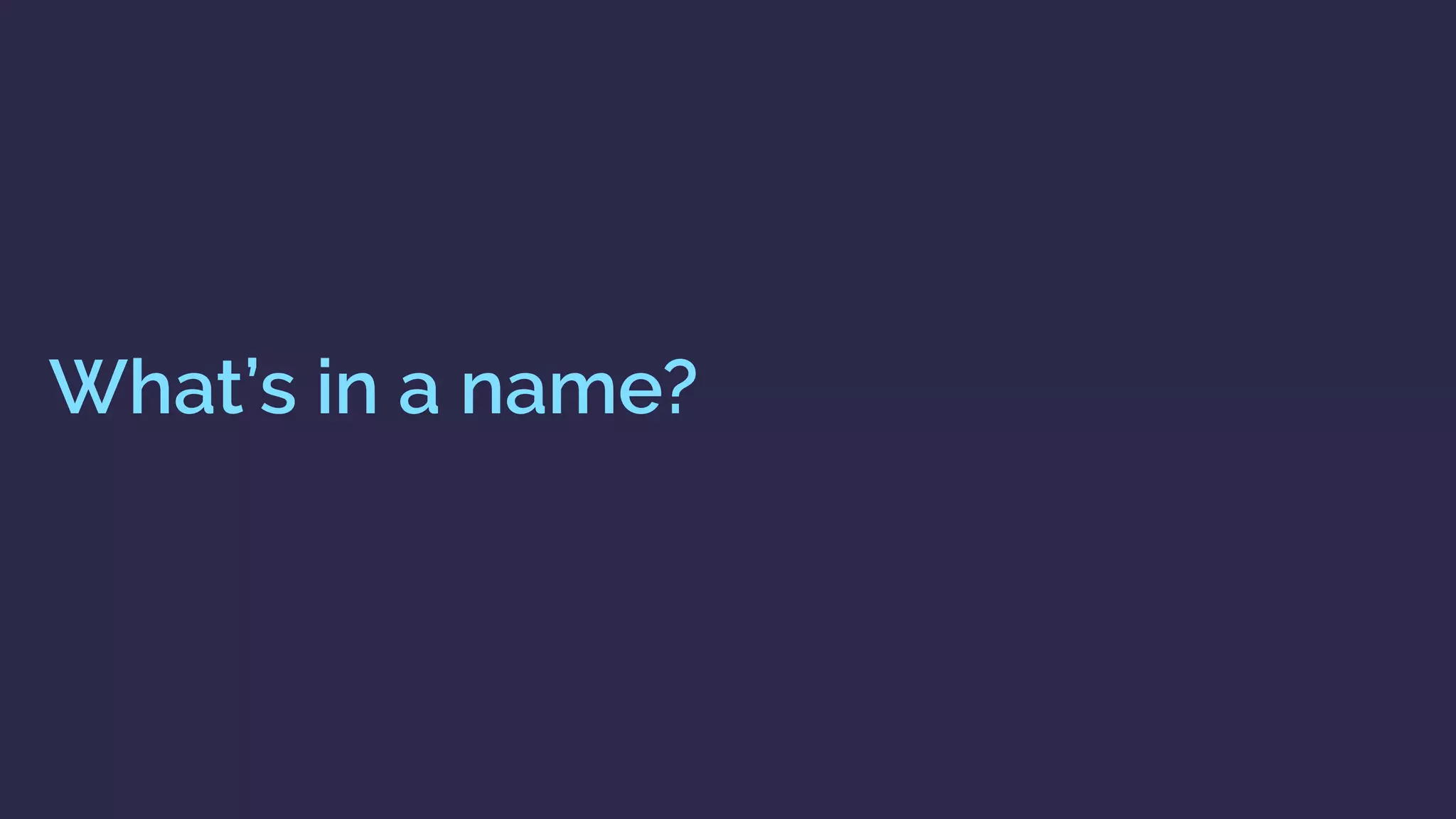 What’s in a name?
 