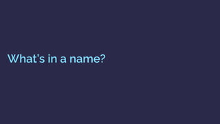 What’s in a name?
 