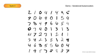 Seção 3 Demo - Variational Autoencoders
Ahirton Lopes @ahirtonlopes
 