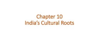 Cultural Roots Assignment Chapter 10 Indias Cultural Roots - I.pptx