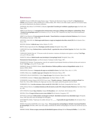 . 214
Bibliografia
ALBERTI, Verena & AMÍLCAR, Araújo Pereira (orgs.).“Histórias do Movimento Negro no Brasil”. In: Depoimentos ao
CPDOC. Rio de Janeiro: CNPq, FAPERJ, FGV e Editora Pallas, 2007. Oferece uma olhar amplo e plural do movimento negro,
por meio do depoimento dos próprios militantes.
ANDRADE, Rosa Maria T. & FONSECA, Eduardo. Aprovados! Cursinho pré-vestibular e população negra. São Paulo: Selo
Negro, 2002.
ARRUTI, José Maurício A. A emergência dos remanescentes: notas para o diálogo entre indígenas e quilombolas. Mana
- Estudos de antropologia social, Rio de Janeiro, n.3/2, p.7-38, out. 1997. Disponível em: http://www.scielo.br/pdf/mana/
v3n2/2439.pdf
ARRUTI, José Maurício. O reencantamento do mundo - Trama histórica e arranjos territoriais Pankararu. Rio de Janeiro:
PPGAS/Museu Nacional - UFRJ, 1996.
AZEVEDO, Célia M.M. de. Onda negra medo branco: o negro no imaginário das elites, século XIX. Rio de Janeiro: Paz e
Terra, 1978.
BANTON, Michael. A idéia de raça. Lisboa: Edições 70, 1979.
BENTO, Maria Aparecida da Silva. Psicologia social do racismo. Petrópolis: Vozes, 2002.
CARVALHO, José Jorge. Inclusão étnica e racial no Brasil - a questão das cotas no Ensino Superior. São Paulo: Attar Edito-
rial, 2005.
CARVALHO, Marília Pinto de.“O fracasso escolar de meninos e meninas: articulações entre gênero e cor/raça”. Cad. Pagu,
n.22, p.247-290, jun. 2004.
DAMATTA, Roberto. Relativizando: uma introdução à Antropologia Social. Petrópolis: Vozes, 1981.
Dicionário de Ciências Sociais. 2.ed. Rio de Janeiro: Fundação Getúlio Vargas, 1987 .
DOMINGUES, Petrônio.“Frentenegrinas: notas de um capítulo da participação feminina na história da luta anti-racista no
Brasil”. Cad. Pagu, n.28, p.345-374, jun. 2007.
EMERSON, Renato & LOBATO, Fátima. Ações Afirmativas. Políticas públicas contra as desigualdades raciais. Rio de
Janeiro: DP&A, 2003b.
FERNANDES, Florestan. A integração do negro na sociedade de classes. São Paulo: Ática, vols.1 e 2, 1978.
GOMES, Nilma Lino. A mulher negra que vi de perto. Belo Horizonte: Mazza, 1995.
GONZALES, Lélia & HASENBALG, Carlos. Lugar de negro. Rio de Janeiro: Marco Zero, 1982.
GUIMARÃES, Antônio S. Classes, raças e democracia. São Paulo: Editora 34, 2002.
GUIMARÃES, Antônio Sérgio & HUNTLEY, Lynn (orgs.). Tirando a máscara – Ensaios sobre o racismo no Brasil. São
Paulo: Paz e Terra, 2000. Coletânea de artigos que traz uma visão ampla e plural da questão racial no Brasil.
HOBSBAWN, Eric. A era dos extremos: o breve século XX (1914-1991). São Paulo: Companhia das Letras, 1995.
LEITE, Miriam Moreira. A condição feminina no Rio de Janeiro; século XIX. Coleção Estudos Históricos. São Paulo: Huci-
tec, 1981.
LÉVI-STRAUSS, Claude. Raça e história. Coleção Os Pensadores. vol. L. São Paulo: Abril Cultural, 1976.
MOURA, Clóvis. O negro: de bom escravo a mau cidadão? Rio de Janeiro: Conquista, 1977.
MUNANGA, Kabengele. Rediscutindo a mestiçagem no Brasil - identidade nacional versus identidade negra. Petrópolis:
Vozes, 1999. Para uma crítica da ideologia da mestiçagem.
NASCIMENTO, Abdias.“Exploração da mulher africana”. In: _____. O genocídio do negro brasileiro. Rio de Janeiro: Paz e
Terra, 1978.
PINHO, Osmundo & SANSONE, Lívio (orgs.). Raça - Novas perspectivas antropológicas. Salvador: Associação Brasileira
de Antropologia, EDUFBA, 2008. Uma visão ampla e atualizada dos debates antropológicos em torno do conceito de raça no
Brasil.
RIBEIRO, Matilde. Tornar-se negra;construção da identidade de gênero e de raça.Revista Presença de Mulher, v.7, n.28, 1995b.
 