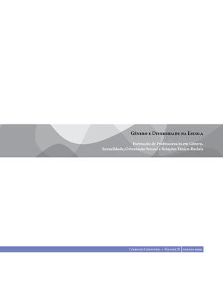 . 1
Gênero e Diversidade na Escola
Formação de Professoras/es em Gênero,
Sexualidade, Orientação Sexual e Relações Étnico-Raciais
Livro de Conteúdo • Volume II versão 2009
 