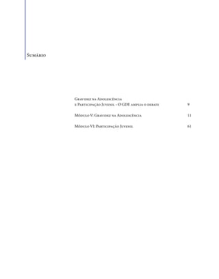 . 7
Sumário
Gravidez na Adolescência
e Participação Juvenil - O GDE amplia o debate
Módulo V: Gravidez na Adolescência
Módulo VI: Participação Juvenil
9
11
61
 