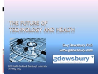Guy Dewsbury PhD
www.gdewsbury.com
BCS Health Scotland, Edinburgh University
26th May 2014
 