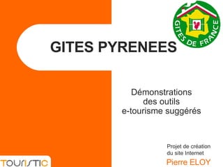 GITES PYRENEES Pierre ELOY Projet de création du site Internet Démonstrations  des outils  e-tourisme suggérés  
