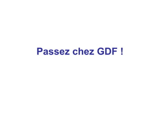 Passez chez GDF !