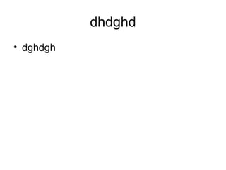 dhdghd
? dghdgh
 