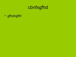 cbnfxgfhd
? gfhshgfhf
 
