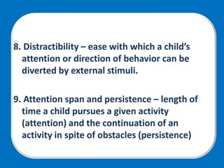 • Difficult or slow to warm up children are
more vulnerable to the development of
behavior problems in early and middle
ch...