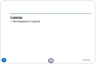 Language
 Development of speech.
7/27/2023
29
 