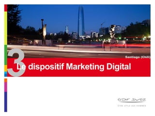 Santiago (Chili)
3Le dispositif Marketing Digital
 