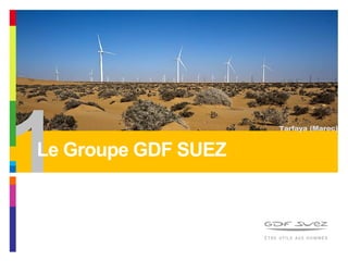 Tarfaya (Maroc)
1Le Groupe GDF SUEZ
 