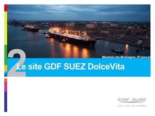 Montoir-de-Bretagne (France)
2Le site GDF SUEZ DolceVita
 