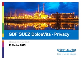 Marcq-en-Barœul
18 février 2015
GDF SUEZ DolceVita - Privacy
 