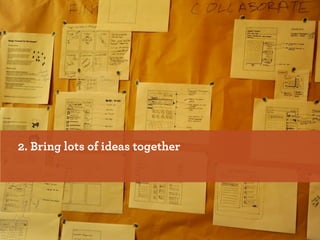 2. Bring lots of ideas together
 