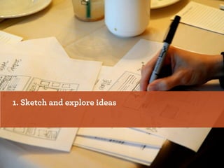 1. Sketch and explore ideas
 
