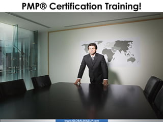 www.GLOBALSKILLUP.com
PMP® Certification Training!
 