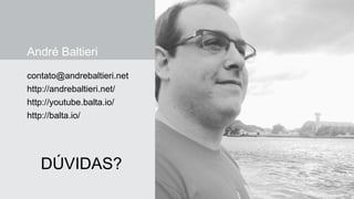André Baltieri
contato@andrebaltieri.net
http://andrebaltieri.net/
http://youtube.balta.io/
http://balta.io/
DÚVIDAS?
 