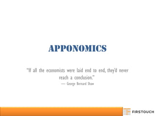 Apponomics
“If all the economists were laid end to end, they’d never
reach a conclusion.”
― George Bernard Shaw
 