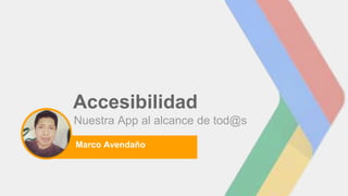 photo
Accesibilidad
Nuestra App al alcance de tod@s
Marco Avendaño
 