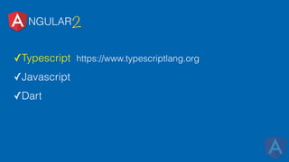 ✓Typescript https://www.typescriptlang.org
✓Javascript
✓Dart
NGULAR2
 