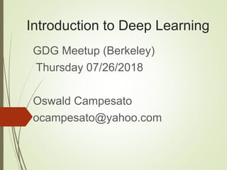 Introduction to Deep Learning
GDG Meetup (Berkeley)
Thursday 07/26/2018
Oswald Campesato
ocampesato@yahoo.com
 