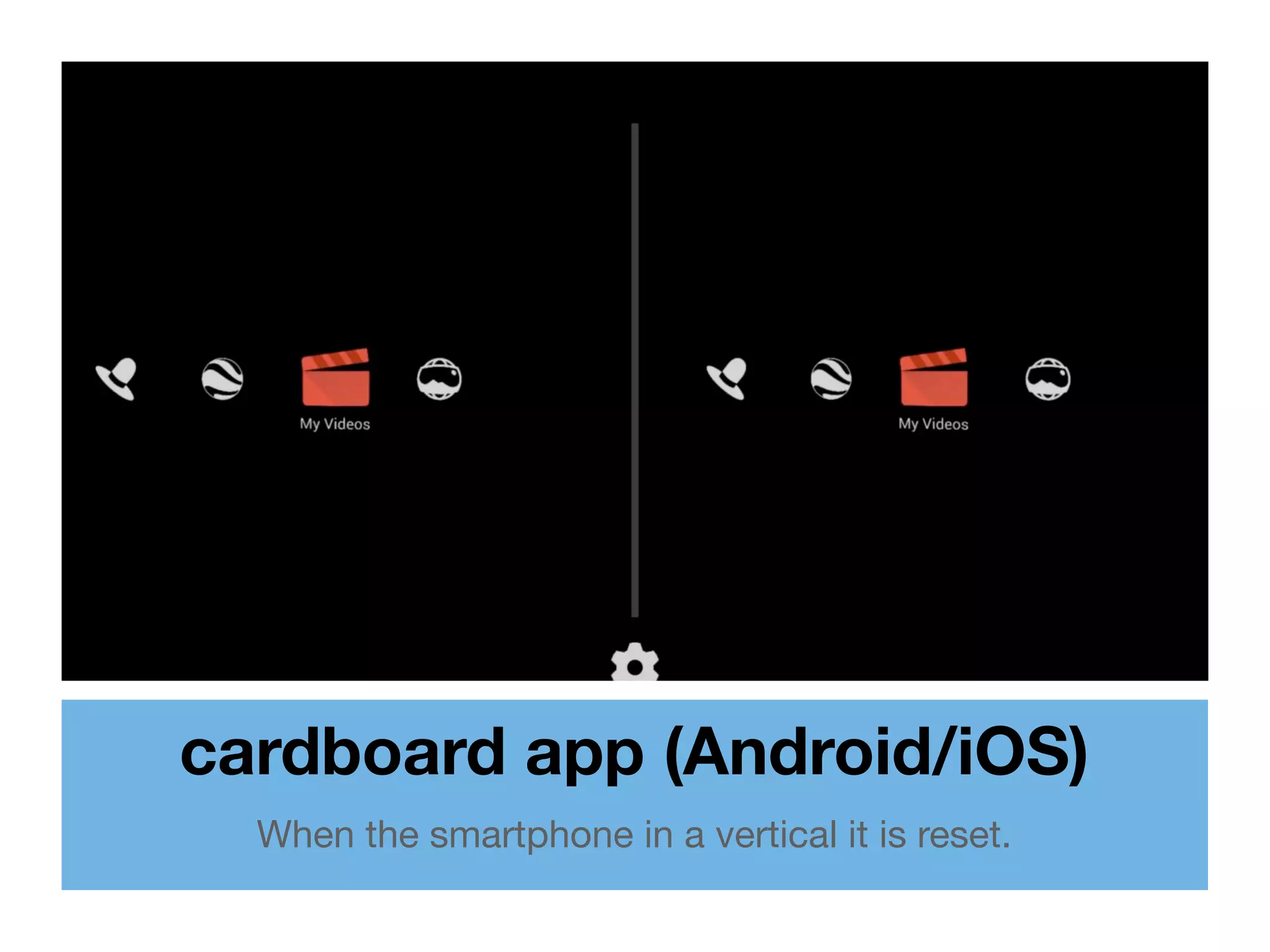 cardboard app (Android/iOS)
When the smartphone in a vertical it is reset.
 