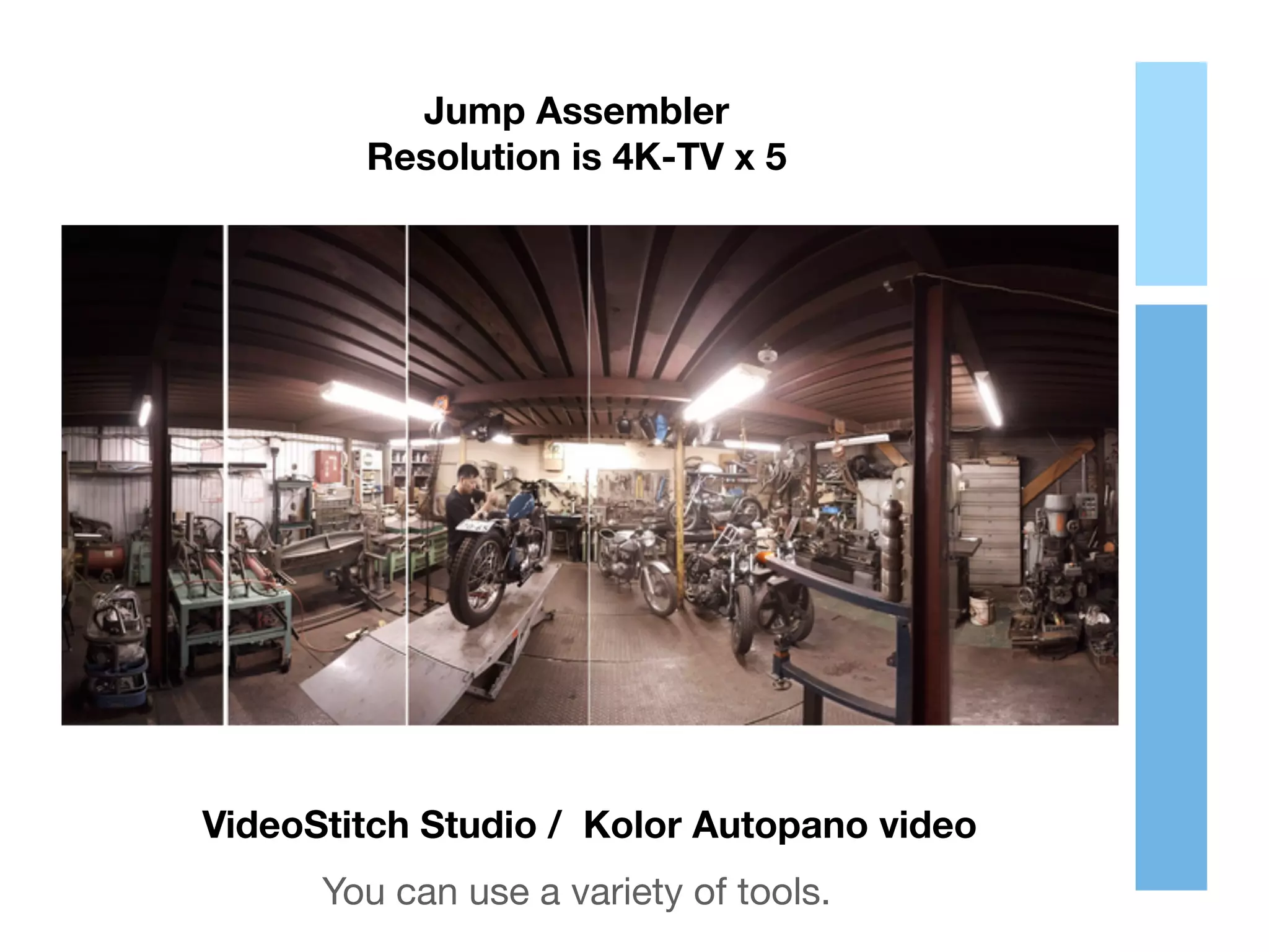 Jump Assembler
Resolution is 4K-TV x 5
VideoStitch Studio / Kolor Autopano video
You can use a variety of tools.
 