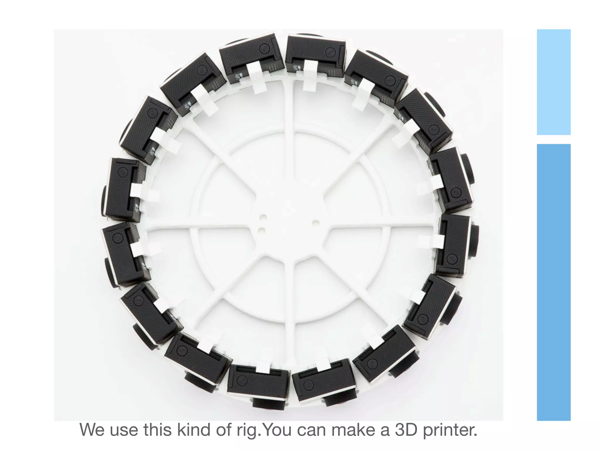 We use this kind of rig.You can make a 3D printer.
 