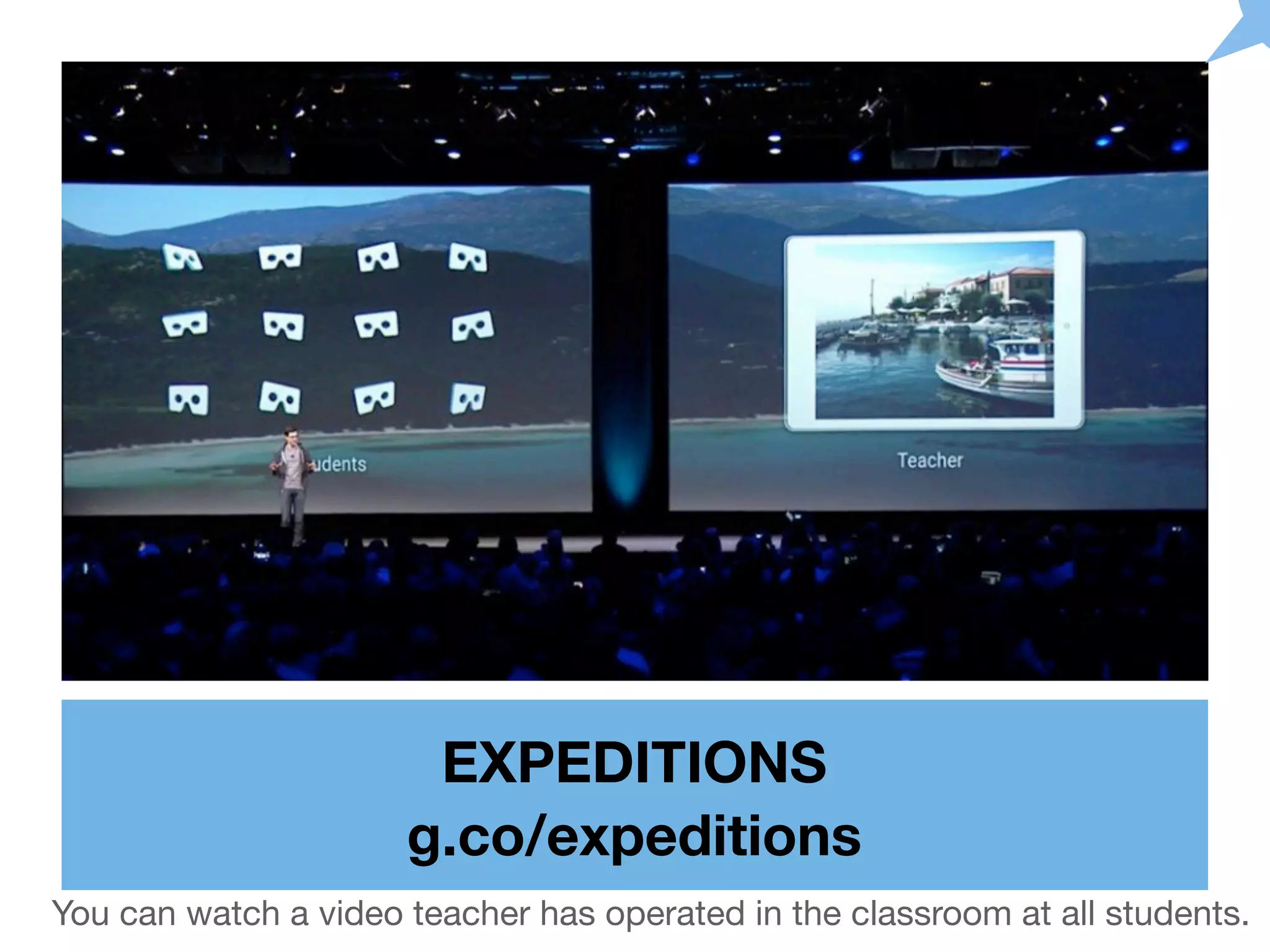 EXPEDITIONS
g.co/expeditions
You can watch a video teacher has operated in the classroom at all students.
 
