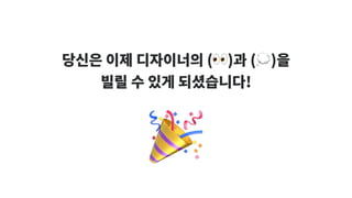 🎉
당신은 이제 디자이너의 (👀)과 (💭)을
빌릴 수 있게 되셨습니다!
 