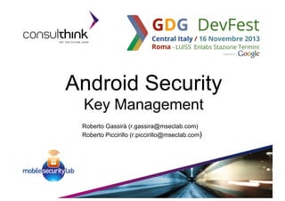Android Security
Key Management
Roberto Gassirà (r.gassira@mseclab.com)
Roberto Piccirillo (r.piccirillo@mseclab.com)
 