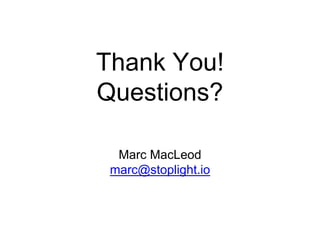 Thank You!
Questions?
Marc MacLeod
marc@stoplight.io
 