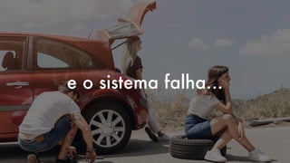 e o sistema falha…
 