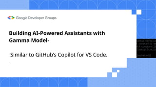 Building AI-Powered Assistants with
Gamma Model-
Similar to GitHub’s Copilot for VS Code.
.
 