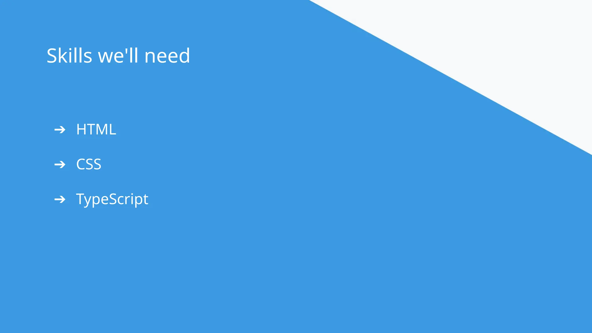 @angular Skills we'll need ➔ HTML ➔ CSS ➔ TypeScript 