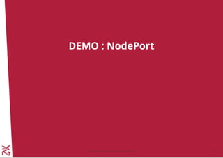 DEMO : NodePort
© Copyright 2017 Zenika. All rights reserved 5 - 12
 