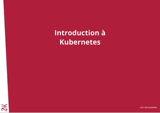 2017-09-01#b550551
Introduction à
Kubernetes
 