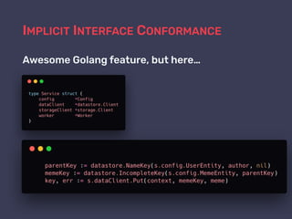 IMPLICIT INTERFACE CONFORMANCE
Awesome Golang feature, but here…
 
