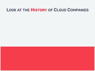 LOOK AT THE HISTORY OF CLOUD COMPANIES
 