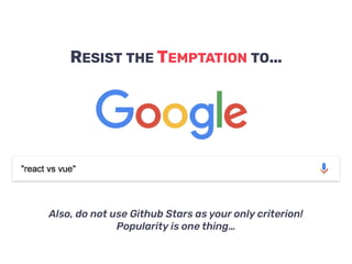 RESIST THE TEMPTATION TO…
Also, do not use Github Stars as your only criterion!
Popularity is one thing…
 