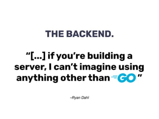 –Ryan Dahl
“[...] if you’re building a
server, I can’t imagine using
anything other than ”
THE BACKEND.
 