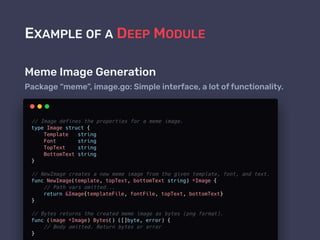 EXAMPLE OF A DEEP MODULE
Meme Image Generation
Package “meme”, image.go: Simple interface, a lot of functionality.
 
