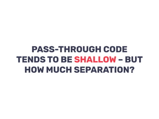 PASS-THROUGH CODE
TENDS TO BE SHALLOW – BUT
HOW MUCH SEPARATION?
 
