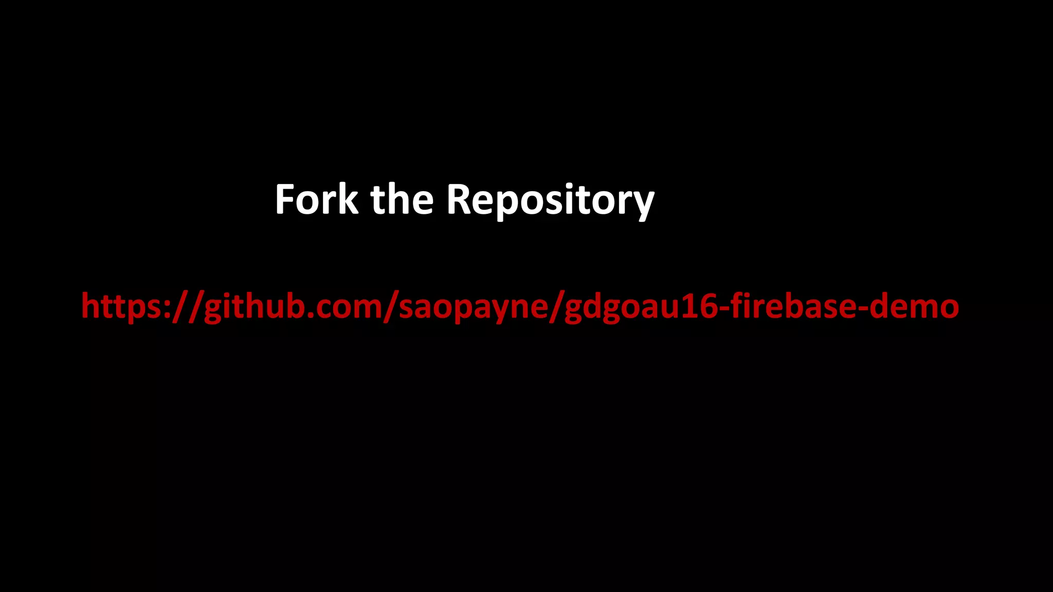 Fork the Repository
https://github.com/saopayne/gdgoau16-firebase-demo
 